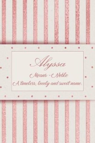 Cover of Alyssa, Means - Noble, a Timeless, Lovely and Sweet Name.