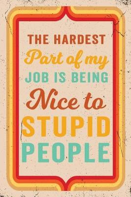 Book cover for The Hardest Part of My Job Is Being Nice to Stupid People Journal Retro