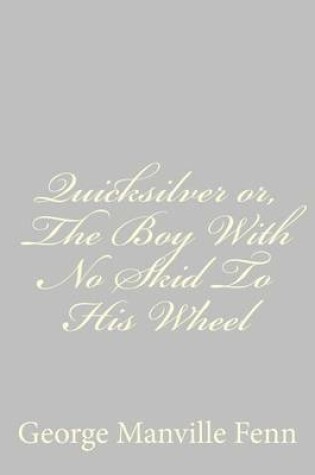 Cover of Quicksilver or, The Boy With No Skid To His Wheel