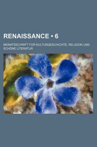 Cover of Renaissance (6); Monatsschrift Fur Kulturgeschichte, Religion Und Schone Literatur