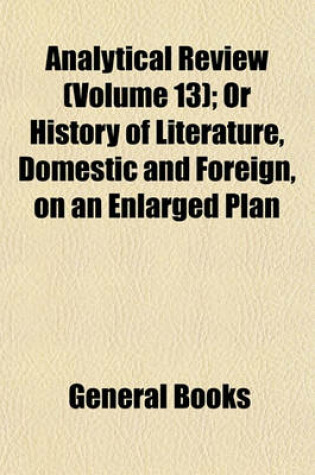 Cover of Analytical Review (Volume 13); Or History of Literature, Domestic and Foreign, on an Enlarged Plan