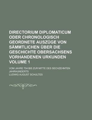 Book cover for Directorium Diplomaticum Oder Chronologisch Geordnete Auszuge Von Sammtlichen Uber Die Geschichte Obersachsens Vorhandenen Urkunden; Vom Jahre 704 Bis