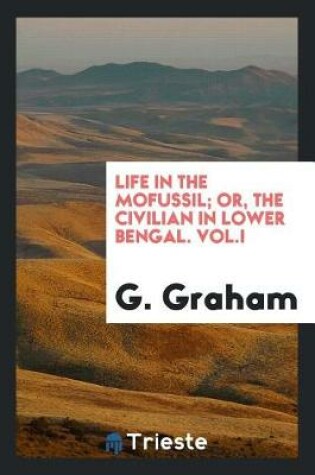 Cover of Life in the Mofussil; Or, the Civilian in Lower Bengal. Vol.I