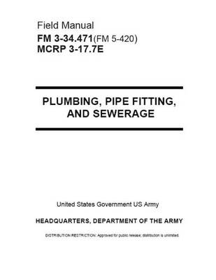 Book cover for Field Manual FM FM 3-34.471(FM 5-420) MCRP 3-17.7E Plumbing, Pipe Fittings and Sewerage August 2001