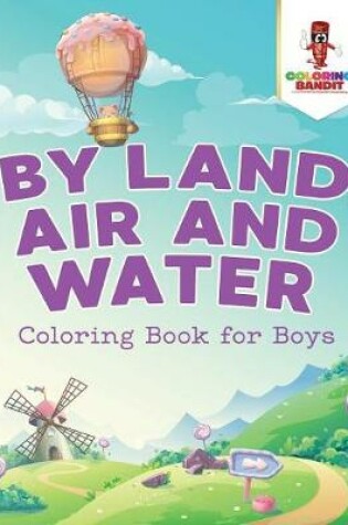 Cover of By Land, Air and Water