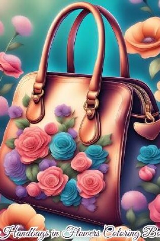 Cover of Handbags in Flowers Coloring Book For Girls