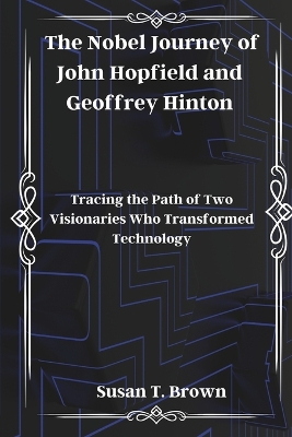 Book cover for The Nobel Journey of John Hopfield and Geoffrey Hinton