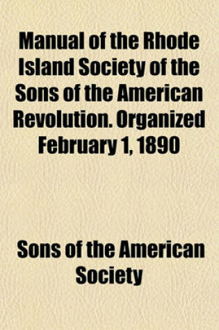 Cover of Manual of the Rhode Island Society of the Sons of the American Revolution. Organized February 1, 1890