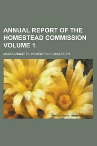 Cover of Annual Report of the Homestead Commission Volume 1