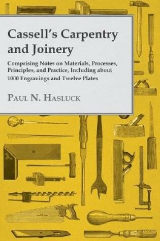 Cover of Cassell's Carpentry and Joinery - Comprising Notes on Materials, Processes, Principles, and Practice, Including About 1000 Engravings and Twelve Plates