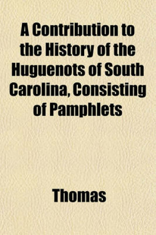 Cover of A Contribution to the History of the Huguenots of South Carolina, Consisting of Pamphlets