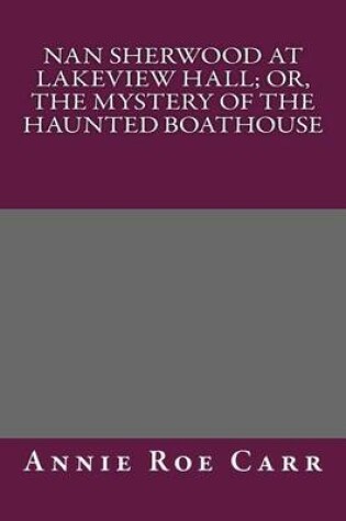 Cover of Nan Sherwood at Lakeview Hall; Or, the Mystery of the Haunted Boathouse