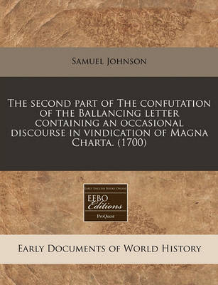 Book cover for The Second Part of the Confutation of the Ballancing Letter Containing an Occasional Discourse in Vindication of Magna Charta. (1700)