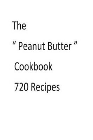 Cover of The ? Peanut Butter ? Cookbook 720 Recipes