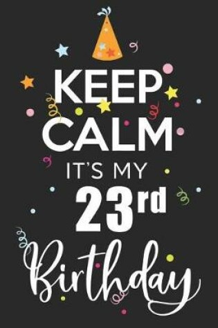 Cover of Keep Calm It's My 23rd Birthday