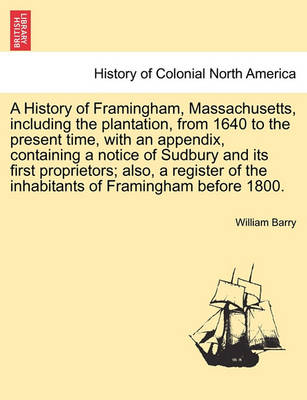 Book cover for A History of Framingham, Massachusetts, Including the Plantation, from 1640 to the Present Time, with an Appendix, Containing a Notice of Sudbury and Its First Proprietors; Also, a Register of the Inhabitants of Framingham Before 1800.