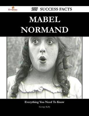 Book cover for Mabel Normand 227 Success Facts - Everything You Need to Know about Mabel Normand