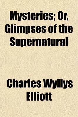 Book cover for Mysteries; Or, Glimpses of the Supernatural. Containing Accounts of the Salem Witchcraft, the Cock-Lane Ghost, the Rochester Rappings, the Stratford M