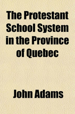 Cover of The Protestant School System in the Province of Quebec