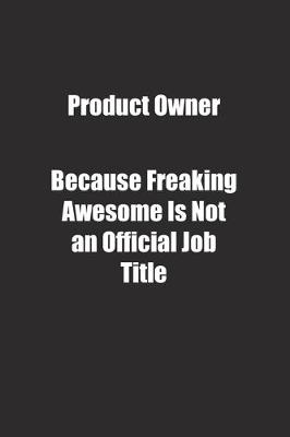 Book cover for Product Owner Because Freaking Awesome Is Not an Official Job Title.
