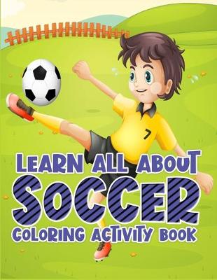 Book cover for Learn All About Soccer Coloring Activity Book