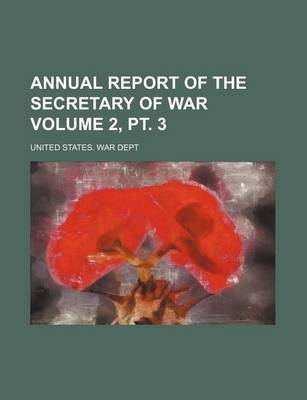 Book cover for Annual Report of the Secretary of War Volume 2, PT. 3