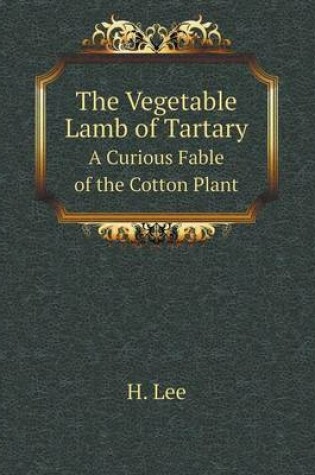 Cover of The Vegetable Lamb of Tartary A Curious Fable of the Cotton Plant