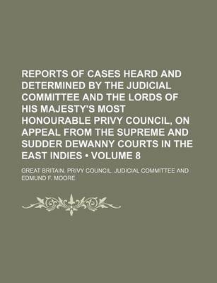 Book cover for Reports of Cases Heard and Determined by the Judicial Committee and the Lords of His Majesty's Most Honourable Privy Council, on Appeal from the Supre