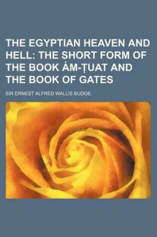 Cover of The Egyptian Heaven and Hell; The Short Form of the Book M- Uat and the Book of Gates