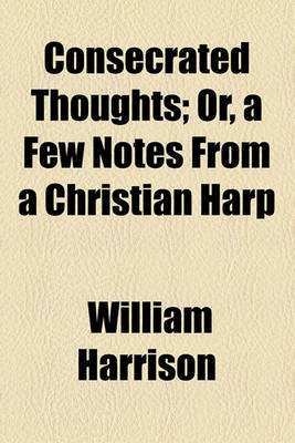 Book cover for Consecrated Thoughts; Or, a Few Notes from a Christian Harp