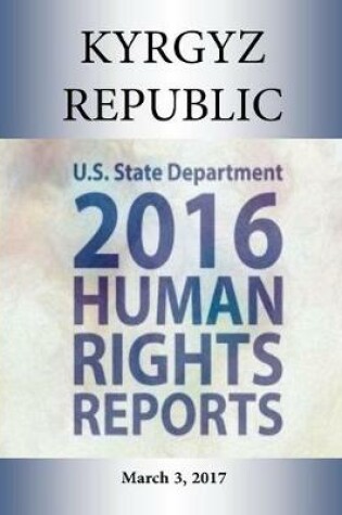 Cover of KYRGYZ REPUBLIC 2016 HUMAN RIGHTS Report