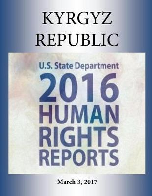 Book cover for KYRGYZ REPUBLIC 2016 HUMAN RIGHTS Report