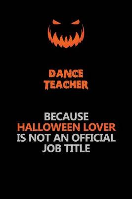 Book cover for dance teacher Because Halloween Lover Is Not An Official Job Title