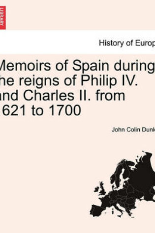 Cover of Memoirs of Spain During the Reigns of Philip IV. and Charles II. from 1621 to 1700