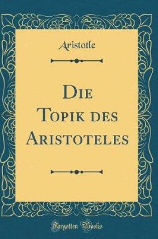 Cover of Die Topik Des Aristoteles (Classic Reprint)