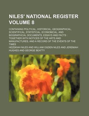 Book cover for Niles' National Register Volume 8; Containing Political, Historical, Geographical, Scientifical, Statistical, Economical, and Biographical Documents, Essays and Facts Together with Notices of the Arts and Manufactures, and a Record of the Events of the