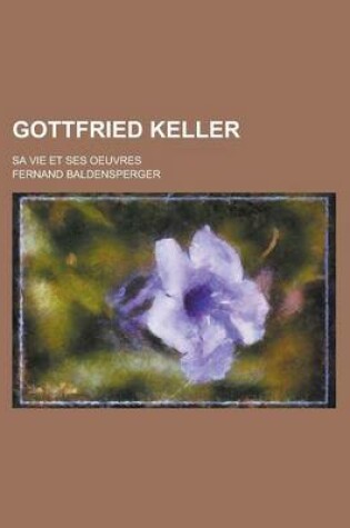 Cover of Gottfried Keller; Sa Vie Et Ses Oeuvres