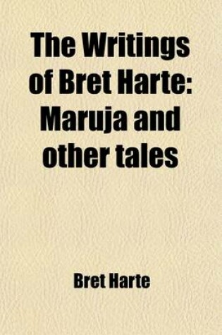 Cover of The Writings of Bret Harte (Volume 5); Maruja and Other Tales