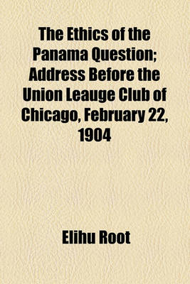 Book cover for The Ethics of the Panama Question; Address Before the Union Leauge Club of Chicago, February 22, 1904