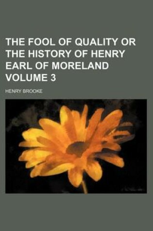 Cover of The Fool of Quality or the History of Henry Earl of Moreland Volume 3