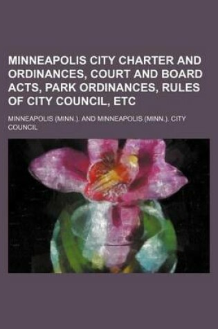 Cover of Minneapolis City Charter and Ordinances, Court and Board Acts, Park Ordinances, Rules of City Council, Etc