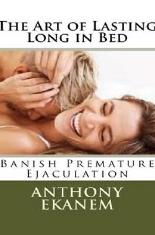 Cover of The Art of Lasting Long in Bed: Banish Premature Ejaculation