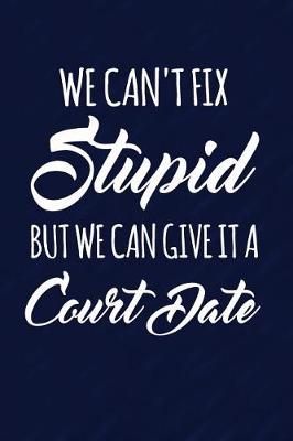 Book cover for We Can't Fix Stupid But We Can Give It A Court Date