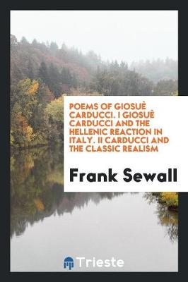 Book cover for Poems of Giosue Carducci. I Giosue Carducci and the Hellenic Reaction in Italy. II Carducci and the Classic Realism