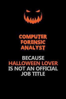 Book cover for Computer Forensic Analyst Because Halloween Lover Is Not An Official Job Title