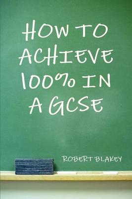 Book cover for How to Achieve 100% in a GCSE