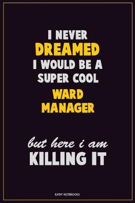 Book cover for I Never Dreamed I would Be A Super Cool Ward Manager But Here I Am Killing It