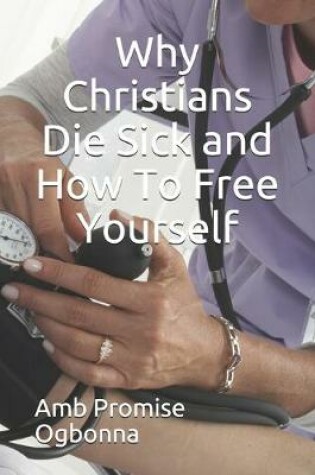 Cover of Why Christians Die Sick and How To Free Yourself