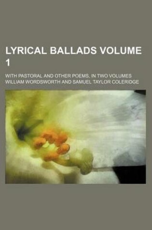 Cover of Lyrical Ballads; With Pastoral and Other Poems, in Two Volumes Volume 1