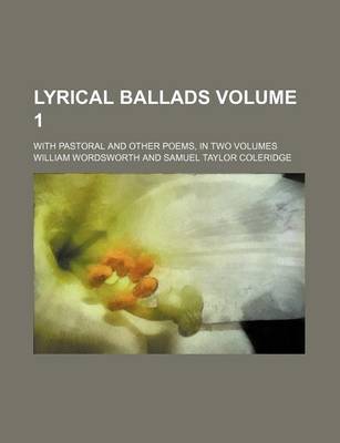 Book cover for Lyrical Ballads; With Pastoral and Other Poems, in Two Volumes Volume 1